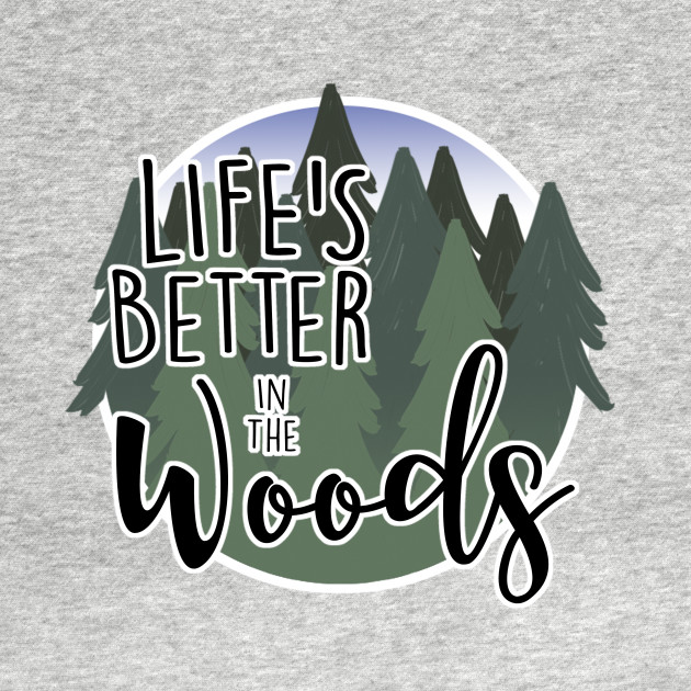 Life's Better in the Woods by MissOstrich